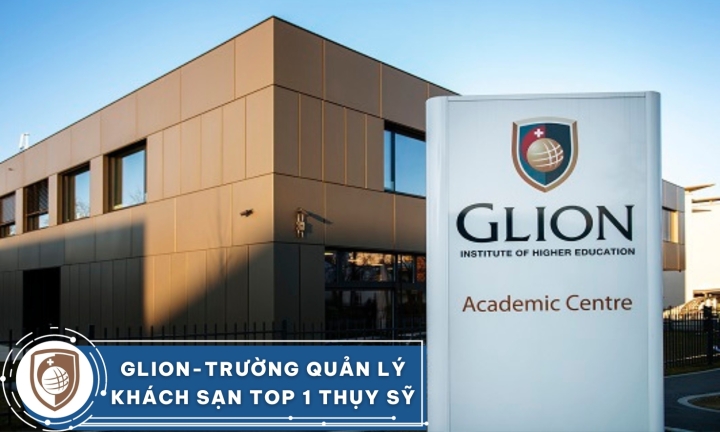 TRƯỜNG ĐÀO TẠO HOSPITALITY DANH TIẾNG BẬC NHẤT THUỴ SĨ: GLION INSTITUTE OF HIGHER EDUCATION (GIHE)